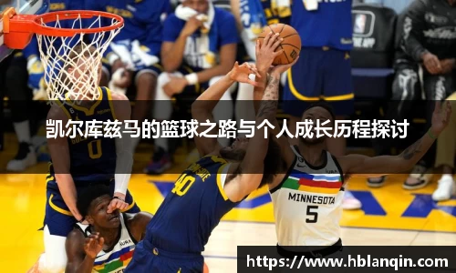 凯尔库兹马的篮球之路与个人成长历程探讨